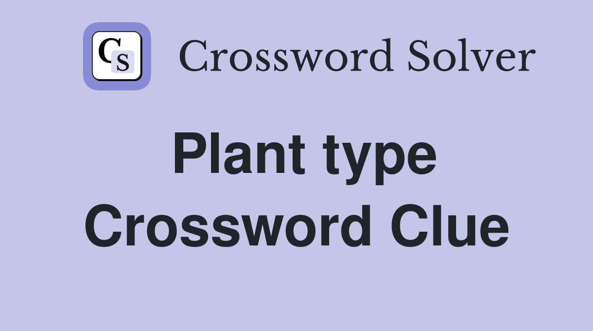 Plant type Crossword Clue Answers Crossword Solver